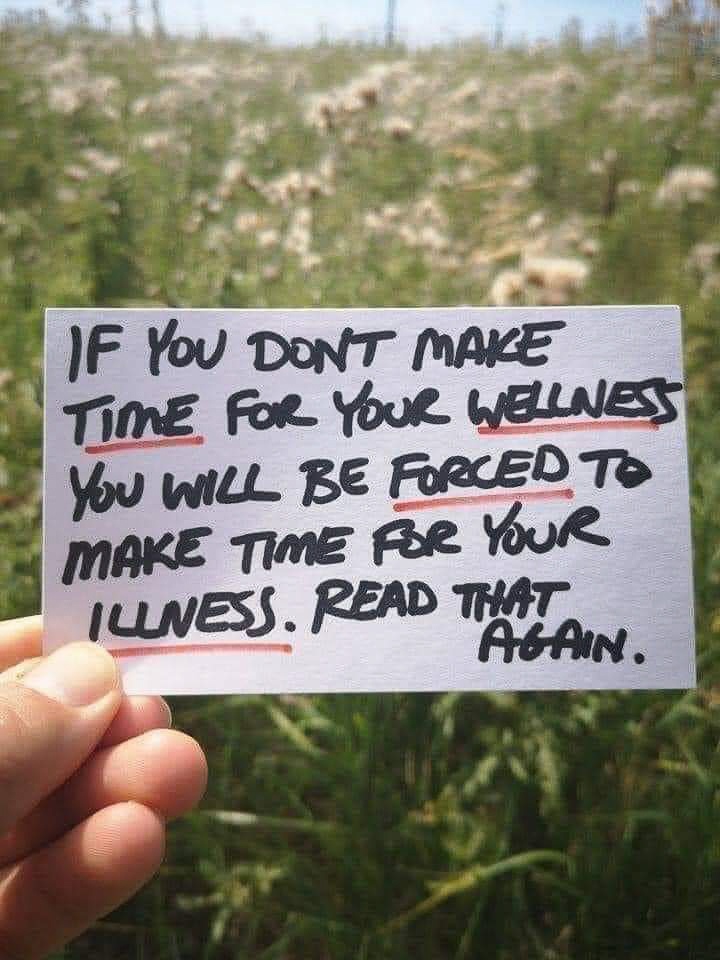 if you dont make time for your wellness you will be forced for you illness  ~~  