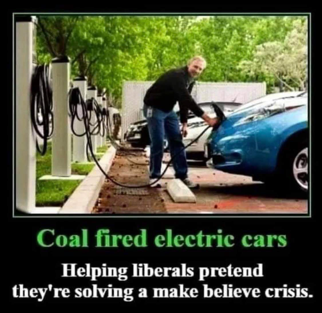 Coal fired electric cars helping liberals pretend they are solving something  ~~  