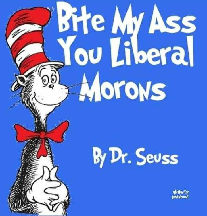 Dr Suess to the Liberals Bite my Ass.jpg  ~~  