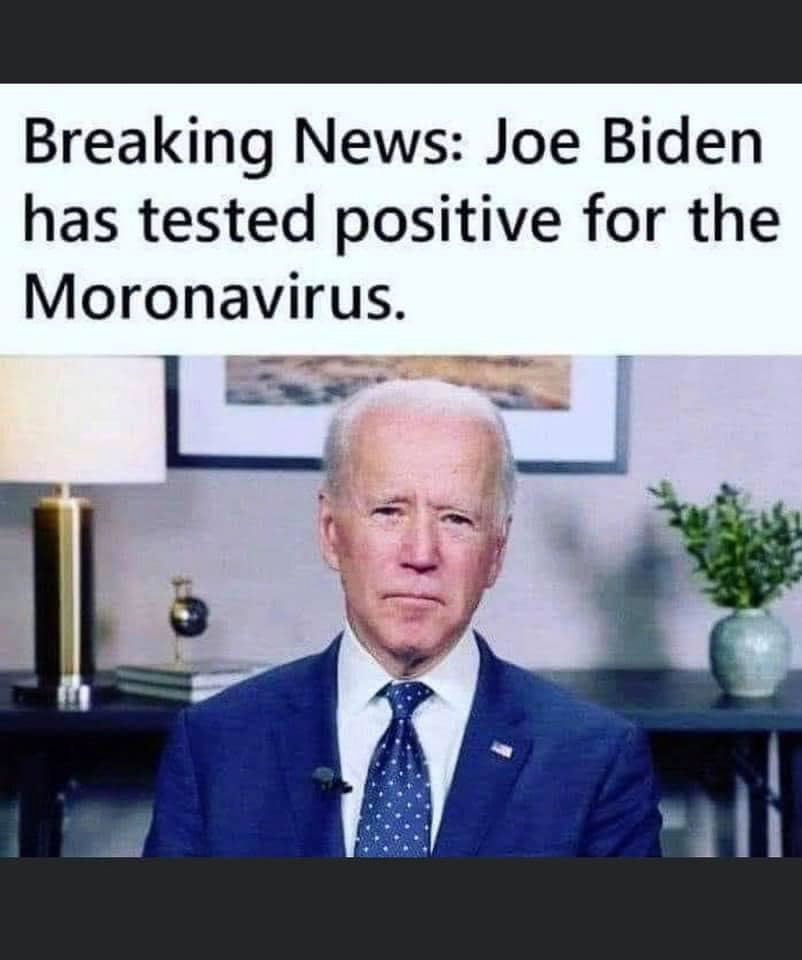Joe Biden Tested Positive for the Moronavirus  ~~  