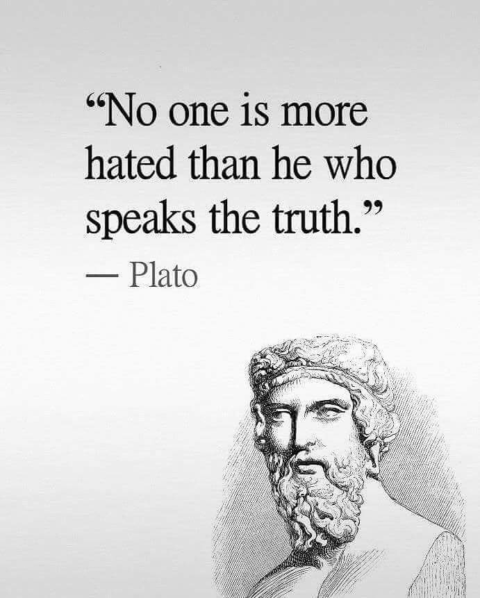 No one is more hated than he who speaks truth  ~~  
