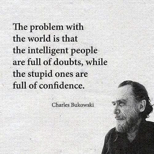 Problem is stupid people full of confidence  ~~  