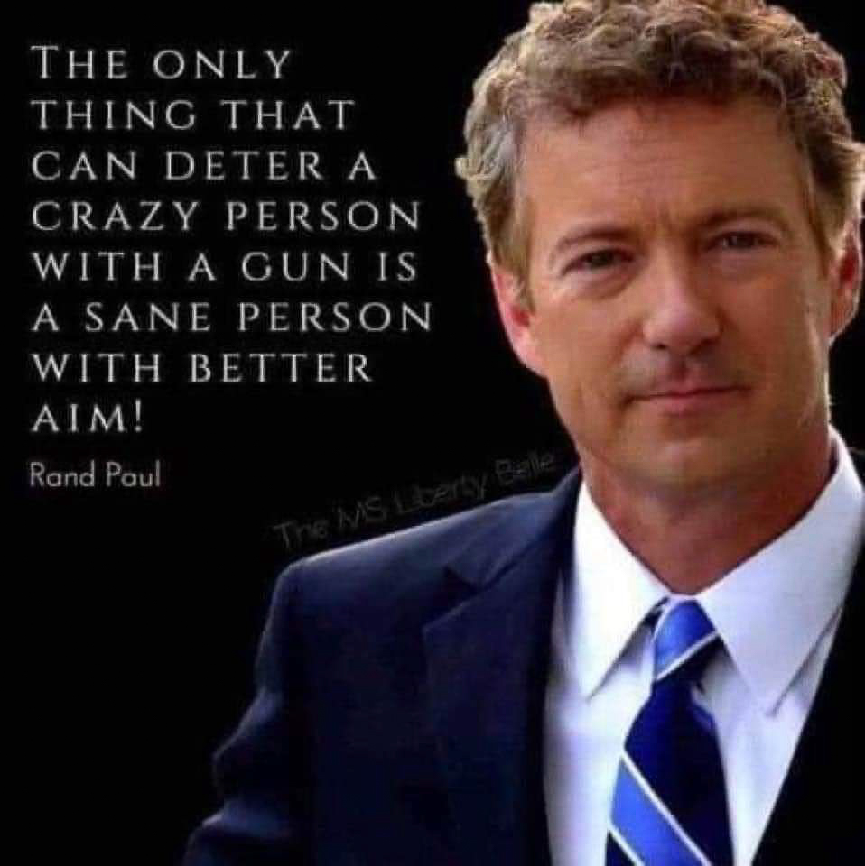 The only thing to deter crazy people with guns is one with better AIM Rand Paul  ~~  