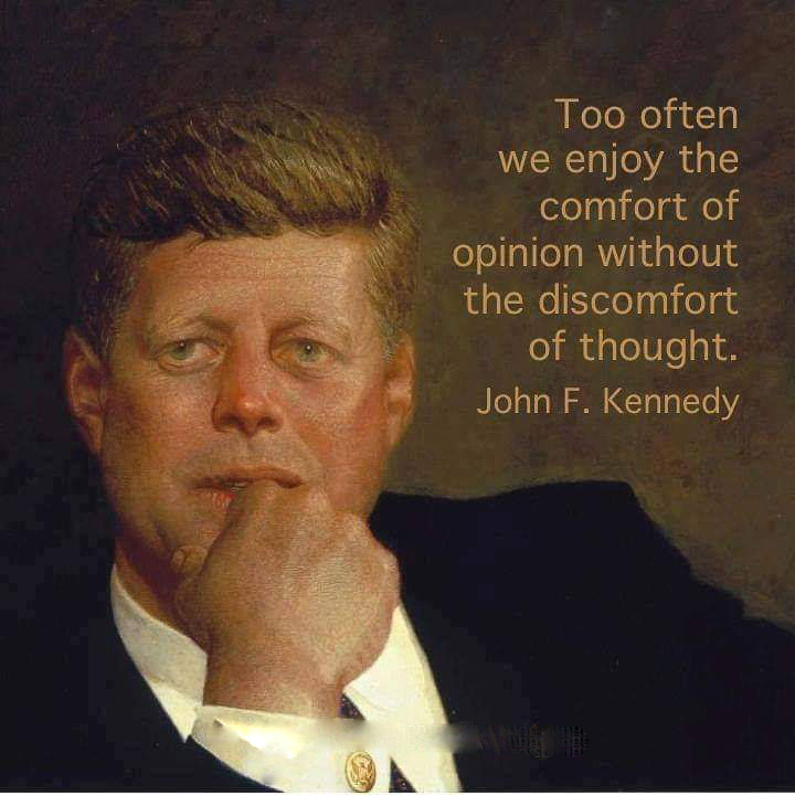 Too often the comfort of opnion without discomfort of thought - kennedy  ~~  