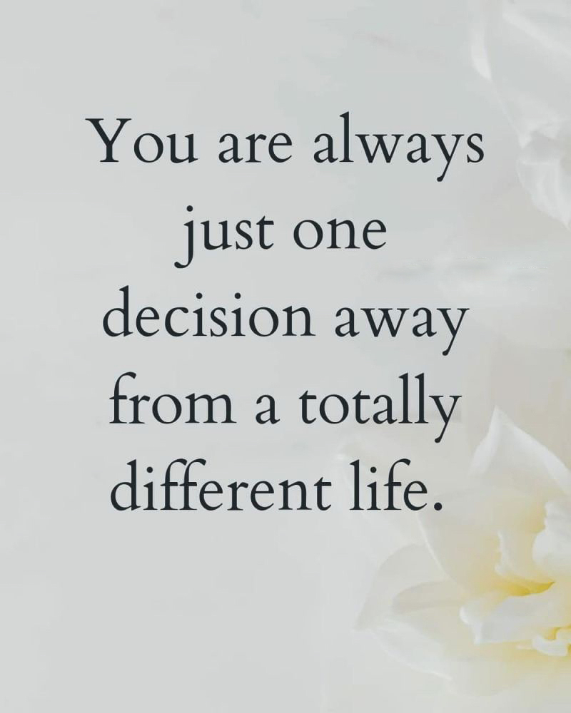 You are just one Decision Away from a Totally Different Life  ~~  