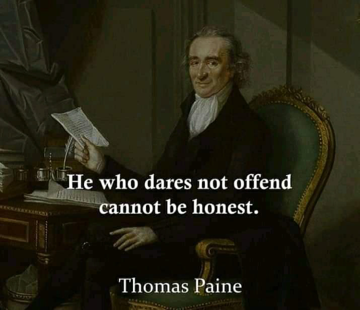he who dares not offend cannot be honest Thomas Paine  ~~  