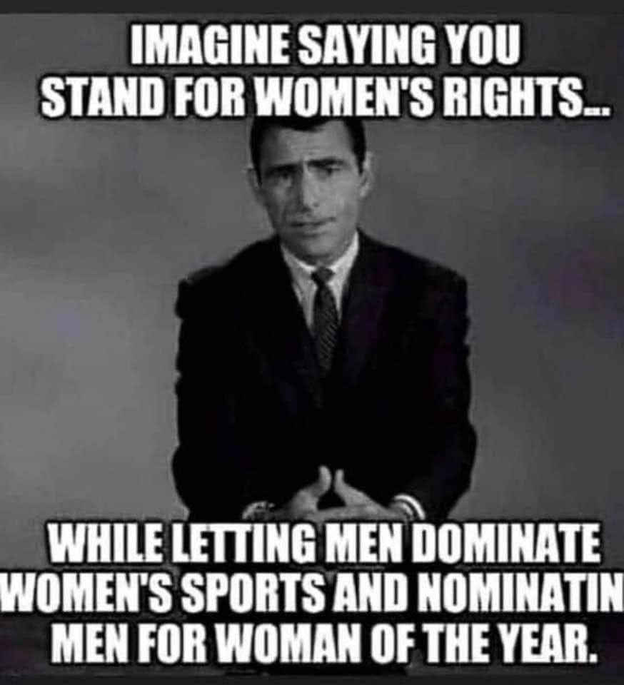 imagine you claim to be for woman rights but have men in sports and woman of the year  ~~  