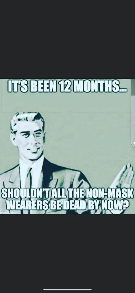 its been 12 months shoudln't all the non mask wearers and unvaxed be dead by now.jpg  ~~  