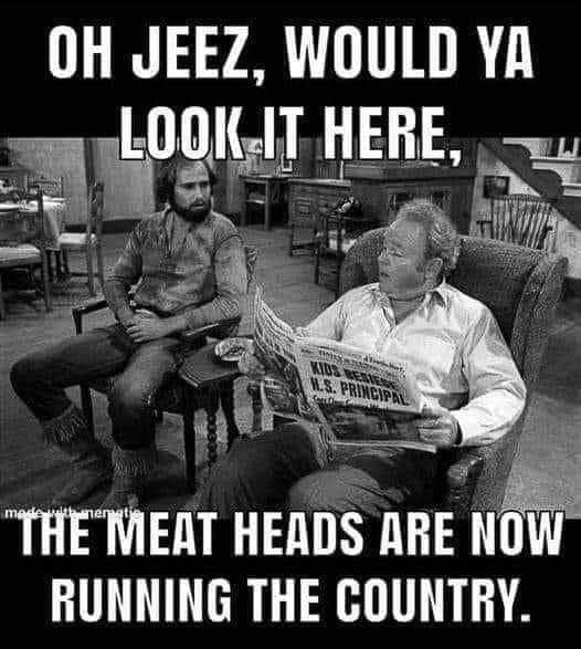 the meat heads are now running the country  ~~  